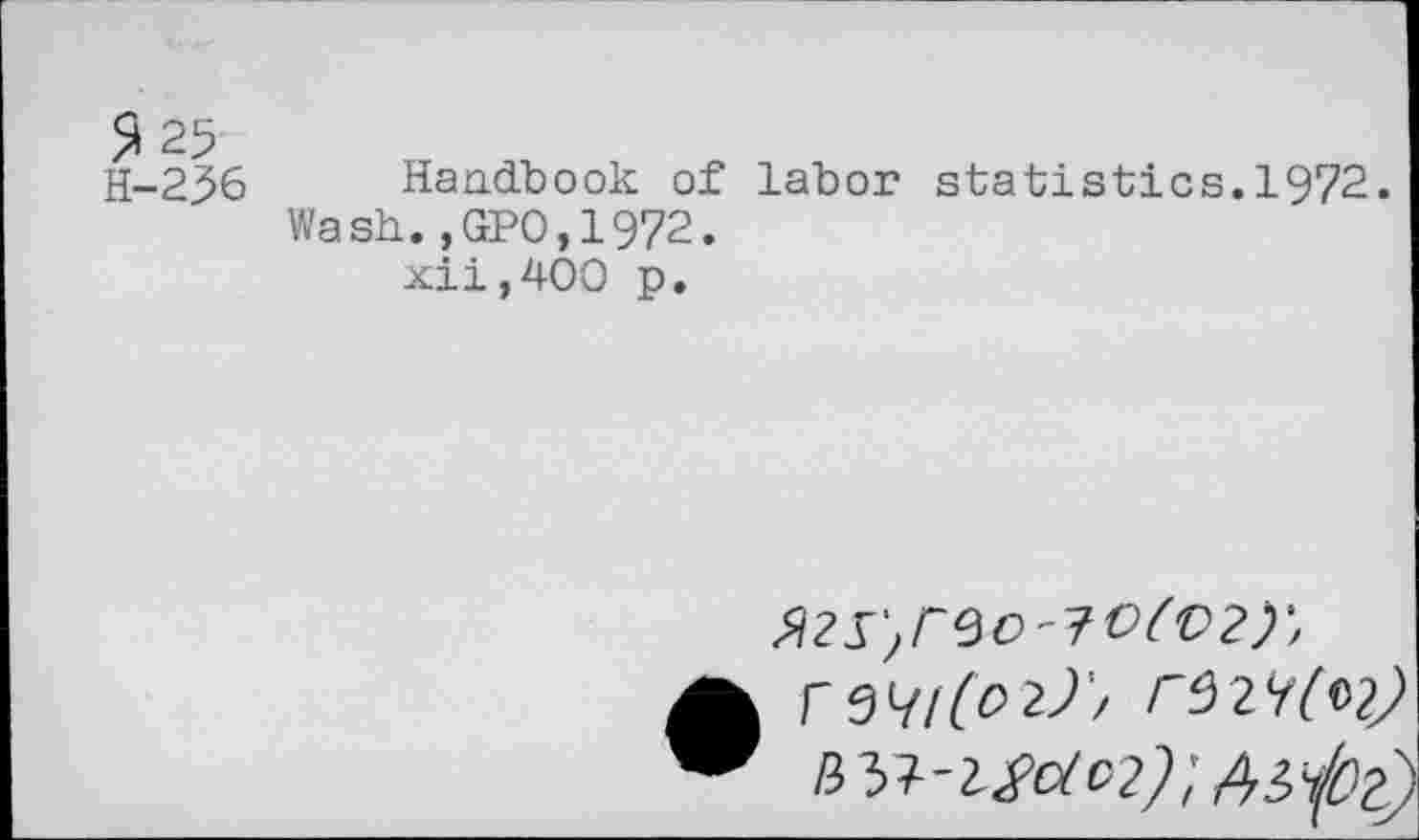 ﻿$25
H-256
Handbook of labor statistics.1972. Wash.,GPO,1972.
xii,400 p.
V^l(O2)'/ FSZ'tfVl)